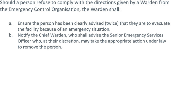 Should a person refuse to comply with the directions given by a Warden from the Emergency Control Organisation, the W   