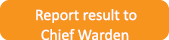 Report result to Chief Warden