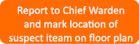 Report to Chief Warden and mark location of suspect iteam on floor plan