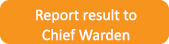 Report result to Chief Warden