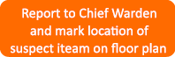 Report to Chief Warden and mark location of suspect iteam on floor plan